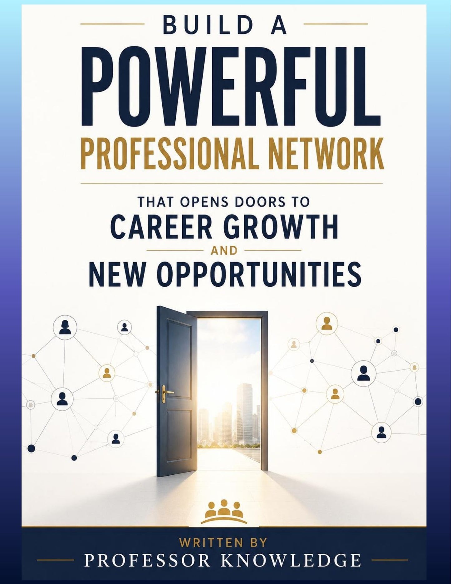 Build A Powerful Professional Network That Opens Doors to Career Growth and New Opportunities