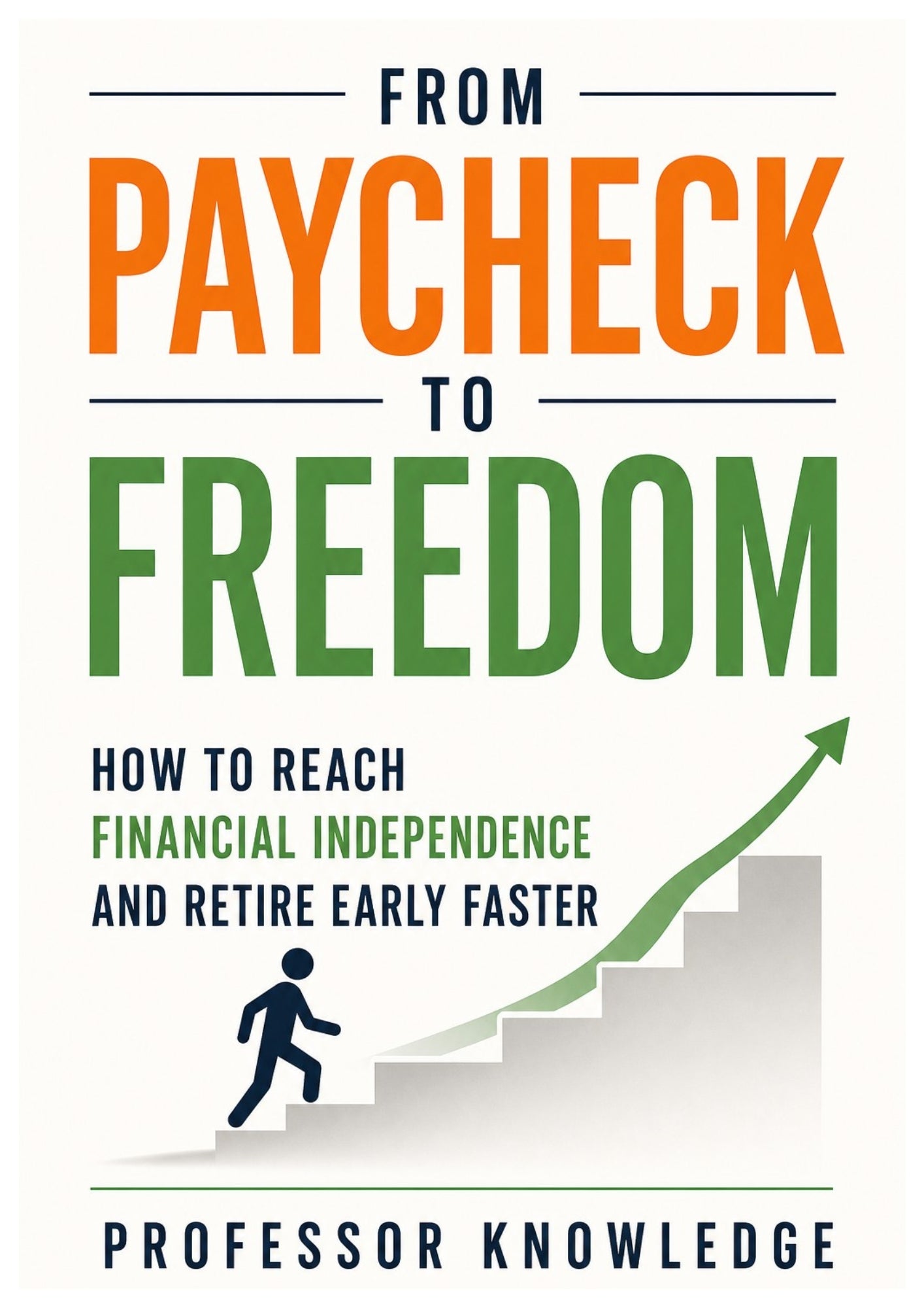 From Paycheck to Freedom How to Reach Financial Independence and Retire Early Faster
