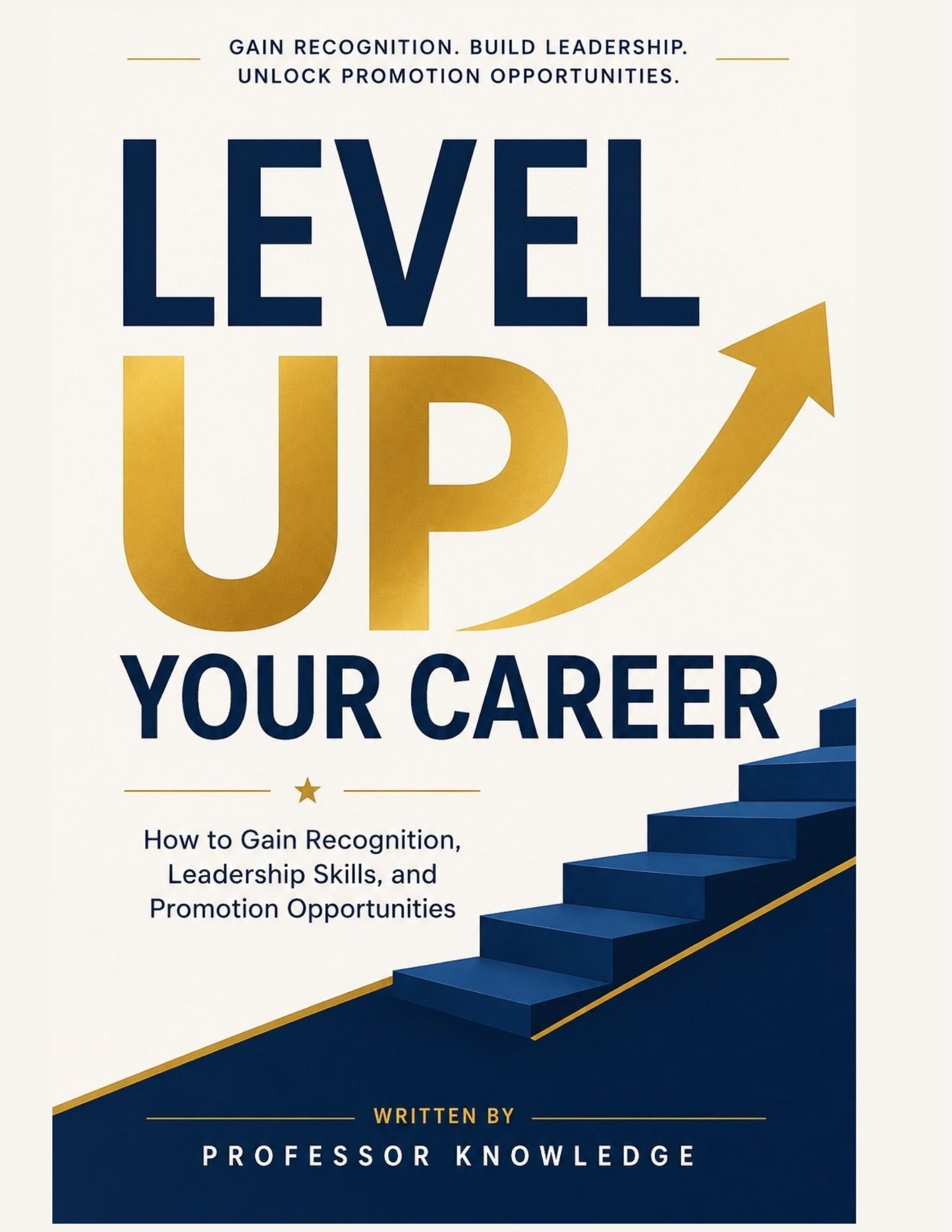 Level Up Your Career How to Gain Recognition, Leadership Skills, and Promotion Opportunities