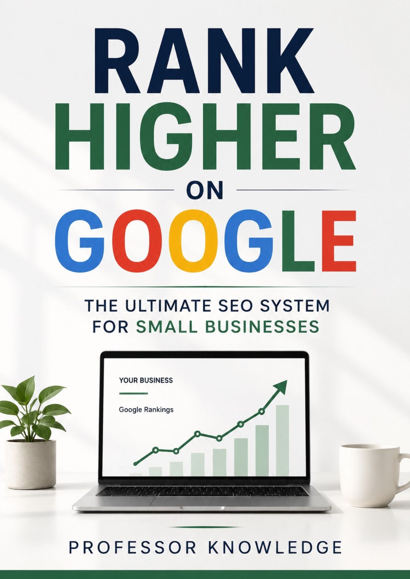 Rank Higher on Google: The Ultimate SEO System for Small Businesses