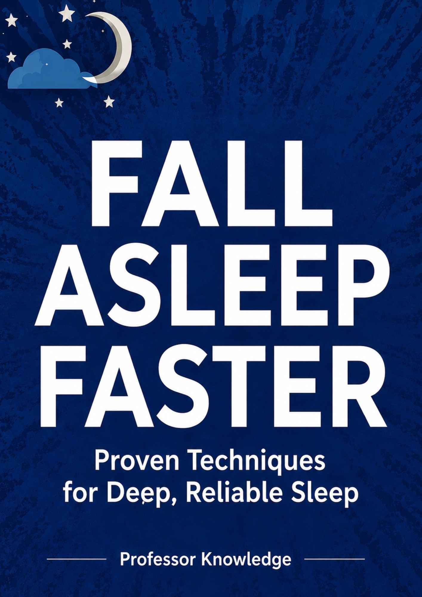 Fall Asleep Faster: Proven Techniques for Deep, Reliable Sleep