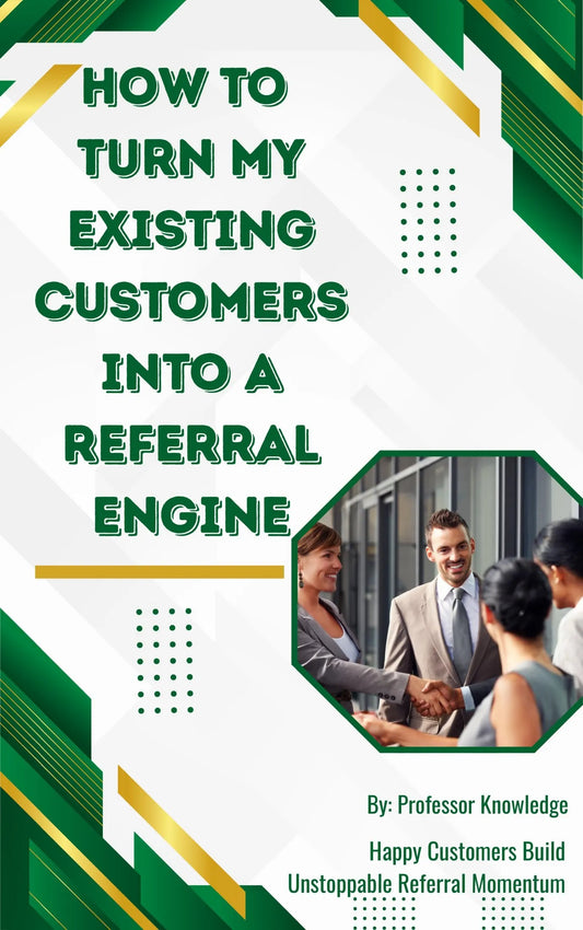 How To Turn My Existing Customers Into A Referral Engine