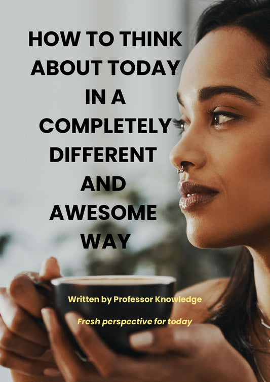 How to Think About Today In a Completely Different and Awesome Way