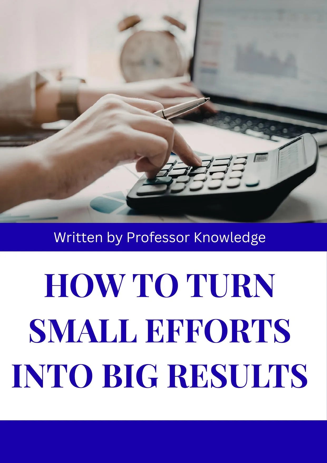 How To Turn Small Efforts Into Big Results