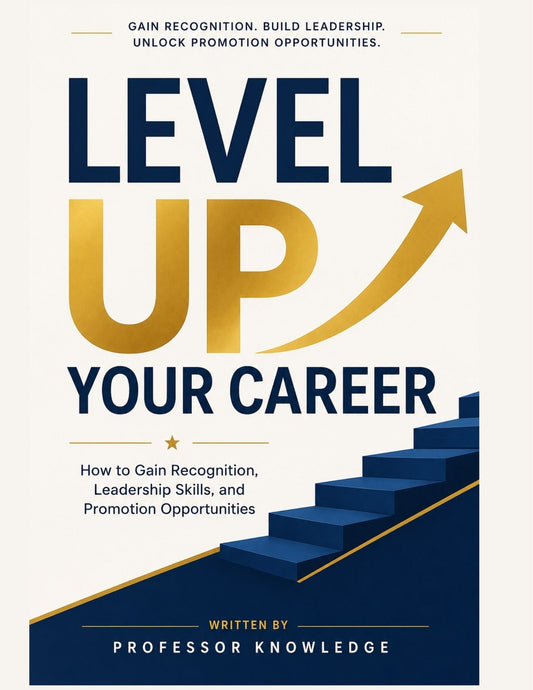 Level Up Your Career How to Gain Recognition, Leadership Skills, and Promotion Opportunities