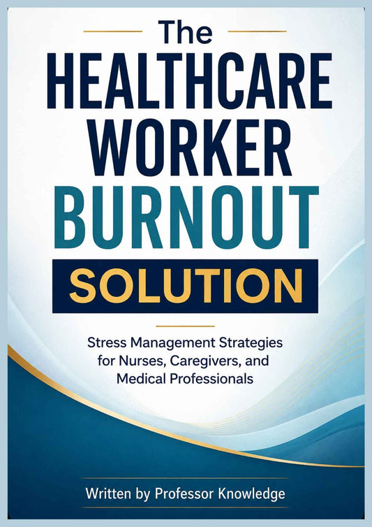 The Healthcare Worker Burnout Solution Stress Management Strategies for Nurses, Caregivers, and Medical Professionals