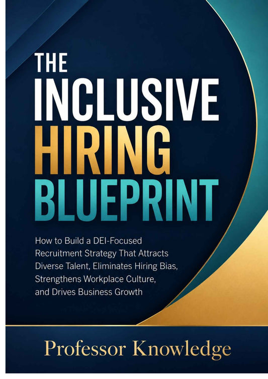 The Inclusive Hiring Blueprint: How to Build a DEI-Focused Recruitment Strategy That Attracts Diverse Talent, Eliminates Hiring Bias, Strengthens Workplace Culture, and Drives Business Growth